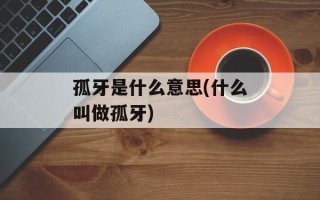 孤牙是什么意思(什么叫做孤牙)