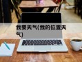我要天气(我的位置天气)