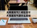 大草原天气？呼伦贝尔大草原天气穿什么衣服