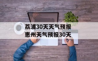 荔浦30天天气预报 惠州天气预报30天