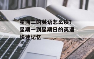 星期二的英语怎么读？星期一到星期日的英语快速记忆