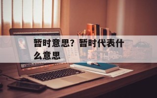 暂时意思？暂时代表什么意思