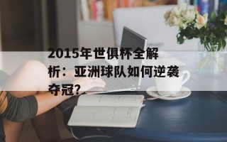 2015年世俱杯全解析：亚洲球队如何逆袭夺冠？