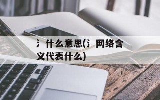 氵什么意思(氵网络含义代表什么)