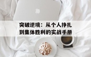 突破逆境：从个人挣扎到集体胜利的实战手册