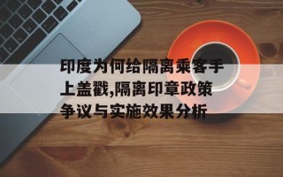 印度为何给隔离乘客手上盖戳,隔离印章政策争议与实施效果分析