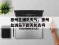 惠州盐洲岛天气，惠州盐洲岛下雨天能去吗