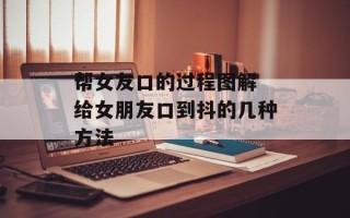 帮女友口的过程图解 给女朋友口到抖的几种方法
