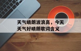 天气晴朗波浪高，今天天气好晴朗歌词含义