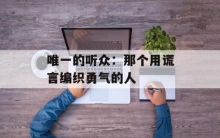 唯一的听众：那个用谎言编织勇气的人