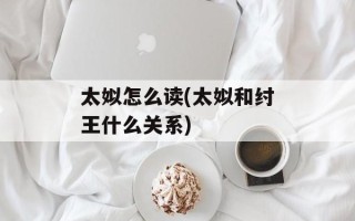 太姒怎么读(太姒和纣王什么关系)