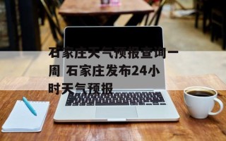 石家庄天气预报查询一周 石家庄发布24小时天气预报