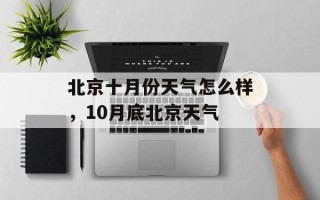 北京十月份天气怎么样，10月底北京天气