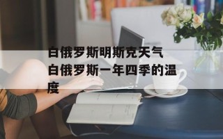 白俄罗斯明斯克天气 白俄罗斯一年四季的温度