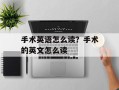 手术英语怎么读？手术的英文怎么读