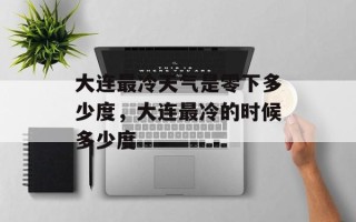 大连最冷天气是零下多少度，大连最冷的时候多少度