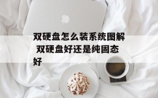 双硬盘怎么装系统图解 双硬盘好还是纯固态好
