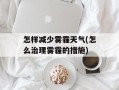 怎样减少雾霾天气(怎么治理雾霾的措施)