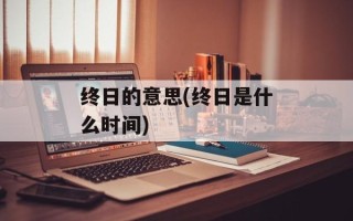 终日的意思(终日是什么时间)