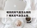 明天的天气是怎么样的？明天天气会怎么样