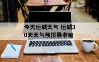 今天运城天气 运城30天天气预报最准确