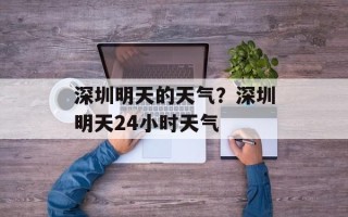 深圳明天的天气？深圳明天24小时天气