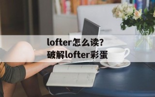 lofter怎么读？破解lofter彩蛋