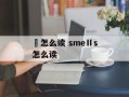 尟怎么读 smeⅡs怎么读