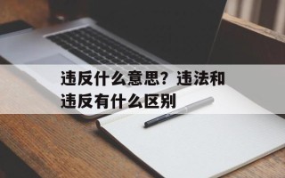 违反什么意思？违法和违反有什么区别