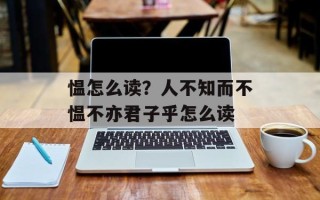 愠怎么读？人不知而不愠不亦君子乎怎么读
