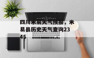 四川米易天气预报，米易县历史天气查询2345