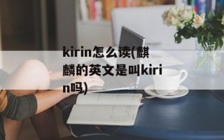 kirin怎么读(麒麟的英文是叫kirin吗)
