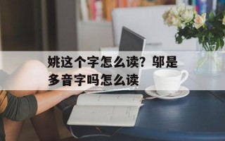 姚这个字怎么读？邬是多音字吗怎么读