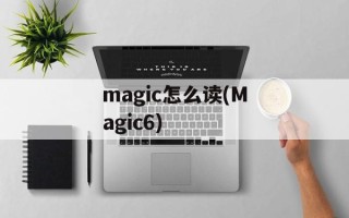 magic怎么读(Magic6)
