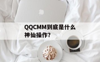 QQCMM到底是什么神仙操作？