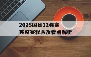 2025国足12强赛完整赛程表及看点解析