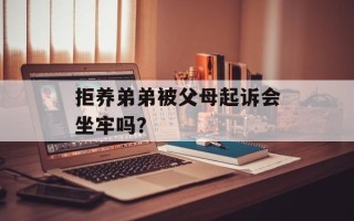 拒养弟弟被父母起诉会坐牢吗？