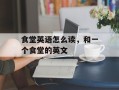食堂英语怎么读，和一个食堂的英文