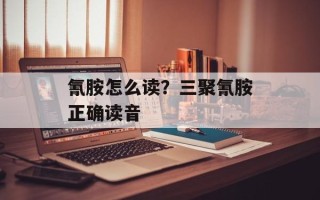氰胺怎么读？三聚氰胺正确读音