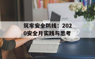 筑牢安全防线：2020安全月实践与思考