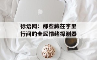 标语网：那些藏在字里行间的全民情绪探测器