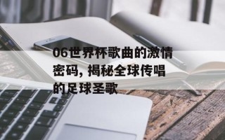 06世界杯歌曲的激情密码, 揭秘全球传唱的足球圣歌