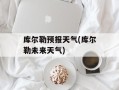 库尔勒预报天气(库尔勒未来天气)