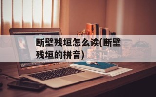 断壁残垣怎么读(断壁残垣的拼音)