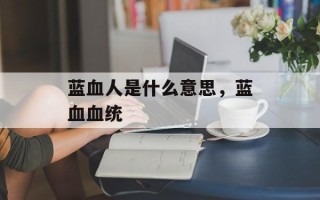 蓝血人是什么意思，蓝血血统