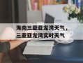 海南三亚亚龙湾天气，三亚亚龙湾实时天气