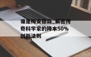 谁是梅安德森_解密传奇科学家的降本50%创新法则
