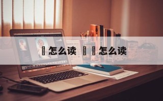 忈怎么读 孞忈怎么读
