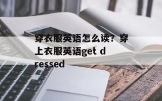 穿衣服英语怎么读？穿上衣服英语get dressed