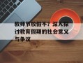 教师节放假不？深入探讨教育假期的社会意义与争议